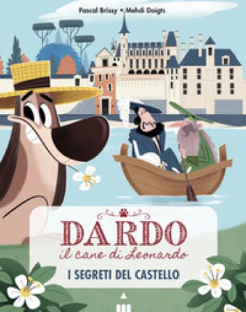 Segreti del castello. Dardo il cane di Leonardo. Vol. 3 Pascal Brissy