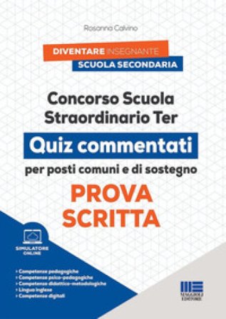 Concorso scuola straordinario ter. Prova scritta. Quiz commentati per posti comuni e di sostegno. Con simulatore online di quiz Rosanna Calvino