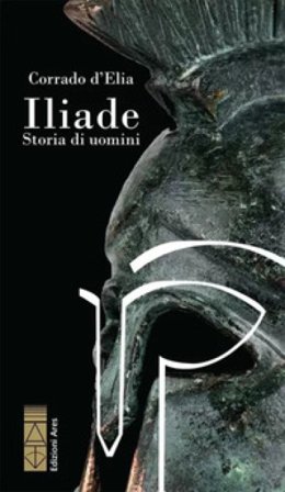 Iliade. Storia di uomini Corrado D'Elia