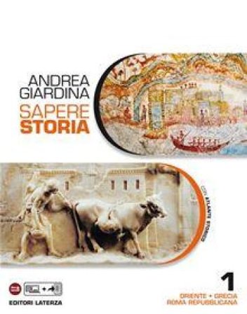 Sapere storia. Con Atlante. Per le Scuole superiori. Con e-book. Con espansione online. Vol. 1: Oriente-Grecia-Roma repubblicana Andrea Giardina