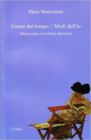 Forme del tempo. Modi dell'io. Educazione e scrittura diaristica Elena Madrussan