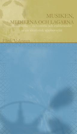 Musiken, medierna och lagarna : musikverkets historia och etablerandet av en idealistisk upphovsrätt - Bok av Ulrik Volgsten - Inbunden