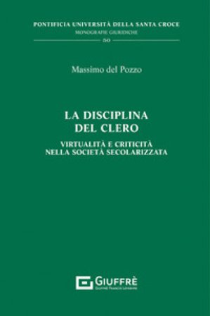 La disciplina del clero. Virtualità e criticità nella società secolarizzata Massimo Del Pozzo
