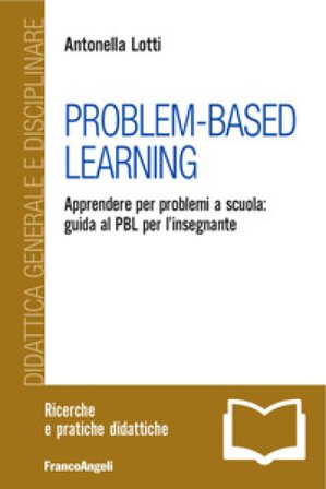 Problem-Based Learning. Apprendere per problemi a scuola: guida al PBL per l'insegnante Antonella Lotti