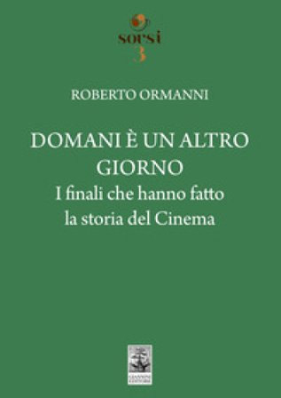 Domani è un altro giorno. I finali che hanno fatto la storia del cinema Roberto Ormanni