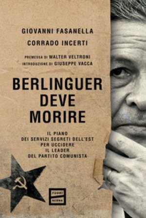 Berlinguer deve morire. Il piano dei servizi segreti dell'Est per uccidere il leader del Partito comunista Giovanni Fasanella