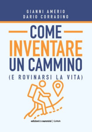Come inventare un cammino (e rovinarsi la vita) Gianni Amerio