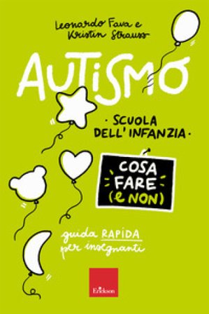 Autismo. Cosa fare (e non). Scuola dell'infanzia. Guida rapida per insegnanti Leonardo Fava