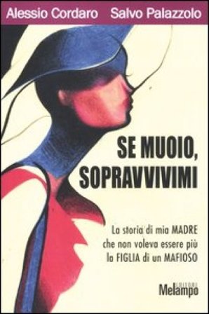 Se muoio, sopravvivimi. La storia di mia madre che non voleva essere più la figlia di un mafioso Alessio Cordaro
