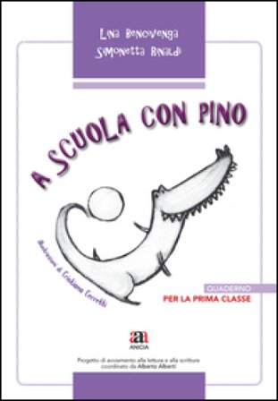 A scuola con Pino. Per la 1a classe elementare Lina Bencivenga