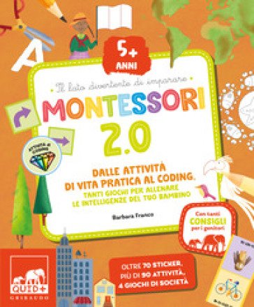Montessori 2.0. Dalle attività di vita pratica al coding. Tanti giochi per allenare le intelligenze del tuo bambino. 5+ anni. Con 60 adesivi