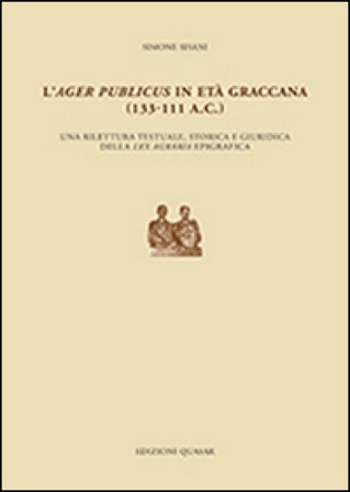 L'ager publicus in età graccana (133-111 a.C.). Una rilettura testuale, storica e giuridica della lex agraria epigrafica Simone Sisani
