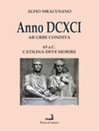 Anno DCXCI ab urbe condita (63 a. C. Catilina deve morire) Alfio Siracusano