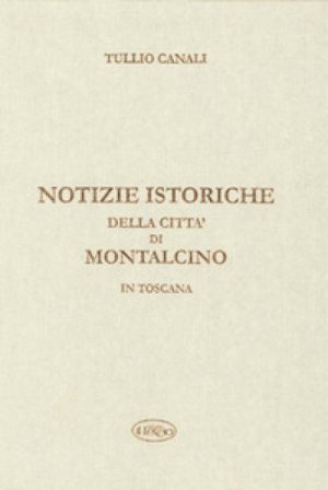 Notizie istoriche della città di Montalcino in Toscana Tullio Canali