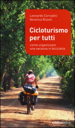 Cicloturismo per tutti. Come organizzare una vacanza in bicicletta Leonardo Corradini
