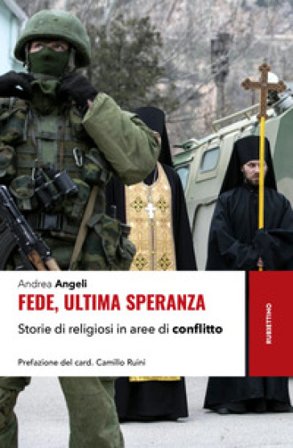 Fede, ultima speranza. Storie di religiosi in aree di conflitto Andrea Angeli