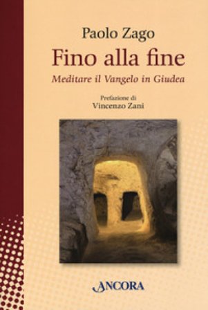 Fino alla fine. Meditare il Vangelo in Giudea Paolo Zago