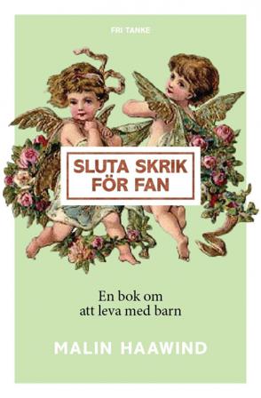 Sluta skrik för fan : en bok om att leva med barn - Bok av Malin Haawind - Inbunden