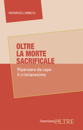 Oltre la morte sacrificale. Ripensare da capo il cristianesimo Meinrad Limbeck