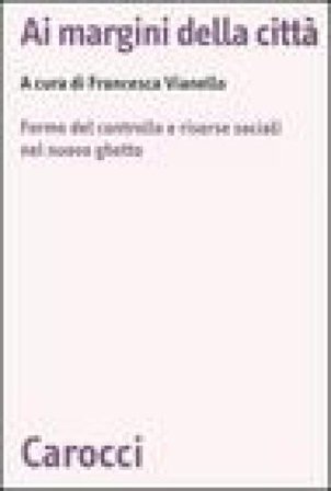 Ai margini della città. Forme del controllo e risorse sociali nel nuovo ghetto