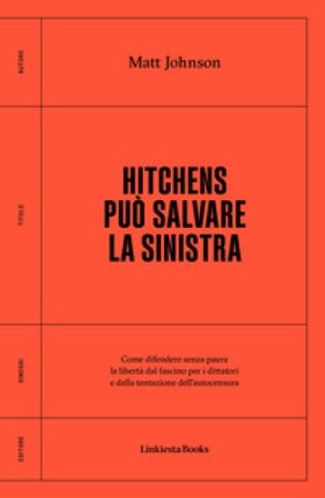 Hitchens può salvare la sinistra. Come difendere senza paura la libertà dal fascismo per i dittatori e dalla tentazione dell'autocensura Matt Johnson