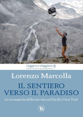 Il sentiero verso il paradiso. La riconquista della mia vita sul Pacific Crest Trail Lorenzo Marcolla