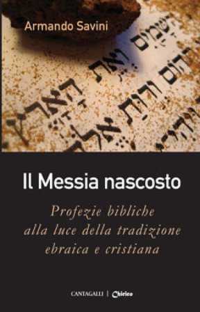 Il Messia nascosto. Profezie bibliche alla luce della tradizione ebraica e cristiana Armando Savini