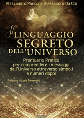 Il linguaggio segreto dell'universo. Prontuario pratico per comprendere i messaggi dell'Universo attraverso simboli e numeri doppi Alessandro Pancia