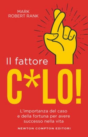 Il fattore c*lo. L'importanza del caso e della fortuna per avere successo nella vita Mark Robert Rank