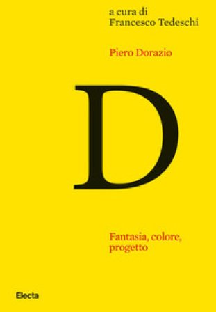 Piero Dorazio. Fantasia, colore, progetto. Riflessioni sull'opera dell'artista nel contesto dell'arte degli anni Quaranta-Sessanta