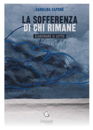 La sofferenza di chi rimane. Elaborare il lutto Carolina Capone
