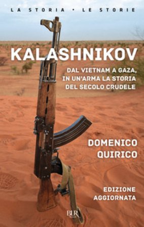 Kalashnikov. Dal Vietnam a Gaza, in un'arma la storia del secolo crudele. Nuova ediz. Domenico Quirico
