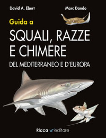 Guida a squali, razze e chimere del Mediterraneo e d'Europa David A. Ebert
