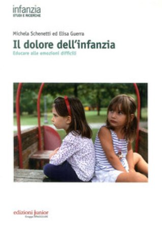 Il dolore dell'infanzia. Educare alle emozioni difficili Michela Schenetti