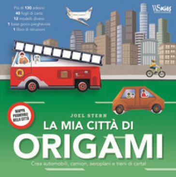 La mia città di origami. Crea automobili, camion, aeroplani e treni di carta! Con adesivi Joel Stern