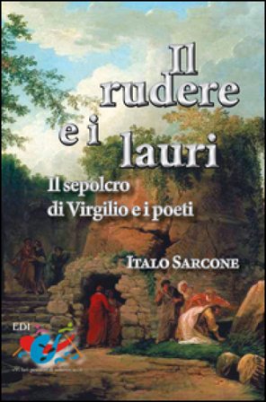 Il rudere e i lauri. Il sepolcro di Virgilio e i poeti Italo Sarcone