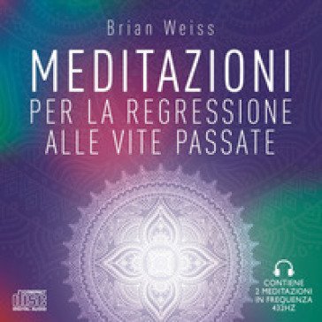 Meditazioni per la regressione alle vite passate. Nuova ediz. Brian Weiss
