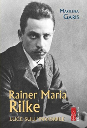 Rainer Maria Rilke. Luce sull'invisibile Marilena Garis
