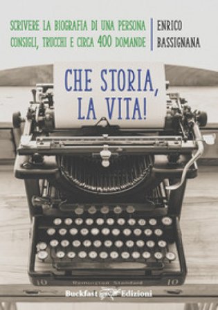 Che storia la vita! Come scrivere una biografia di una persona. Consigli, trucchi e circa 400 domande Enrico Bassignana