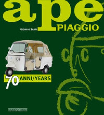Ape Piaggio. 70 anni. Ediz. italiana e inglese Giorgio Sarti