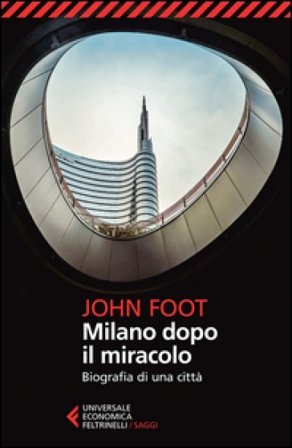 Milano dopo il miracolo. Biografia di una città John Foot