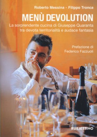 Menù devolution. La sorprendente cucina di Giuseppe Quaranta tra devota territorialità e audace fantasia Roberto Messina