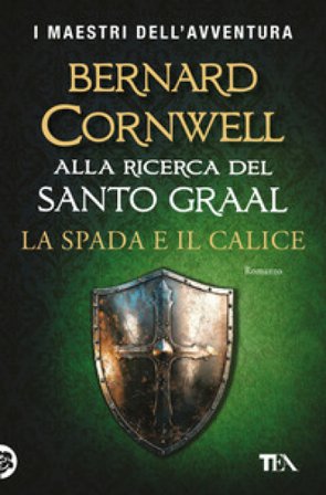 La spada e il calice. Alla ricerca del santo Graal Bernard Cornwell