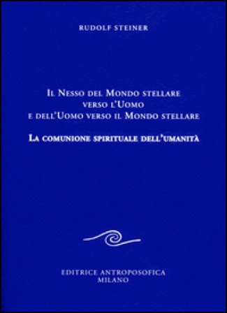 Il nesso del mondo stellare verso l'uomo e dell'uomo verso il mondo stellare. La comunione spirituale dell'umanità Rudolph Steiner