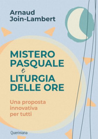 Mistero pasquale e liturgia delle ore. Una proposta innovativa per tutti Arnaud Join-Lambert