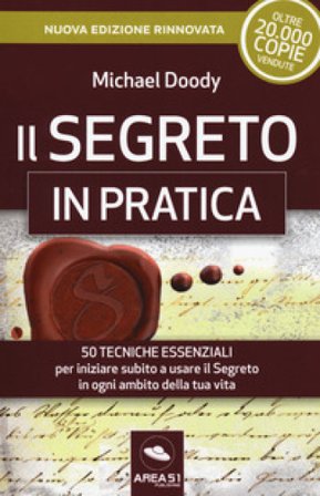 Il segreto in pratica. 50 esercizi per iniziare subito a usare il Segreto in ogni ambito della tua vita. Nuova ediz. Michael Doody