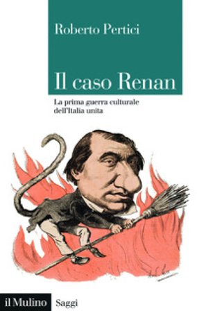 Il caso Renan. La prima guerra culturale dell'Italia unita Roberto Pertici
