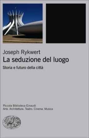 La seduzione del luogo. Storia e futuro della città. Ediz. illustrata Joseph Rykwert