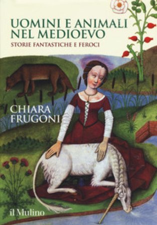 Uomini e animali nel Medioevo. Storie fantastiche e feroci. Ediz. a colori Chiara Frugoni