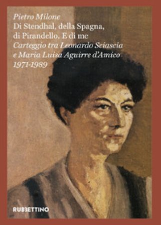 «Di Stendhal, della Spagna, di Pirandello. E di me». Carteggio tra Leonardo Sciascia e Maria Luisa Aguirre d'Amico. 1971-1989 Pietro Milone